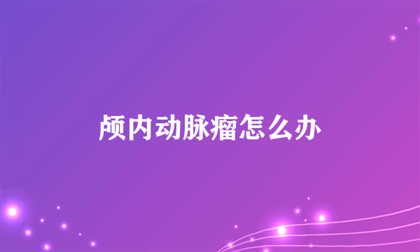 颅内动脉瘤怎么办