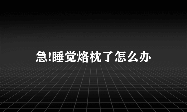 急!睡觉烙枕了怎么办