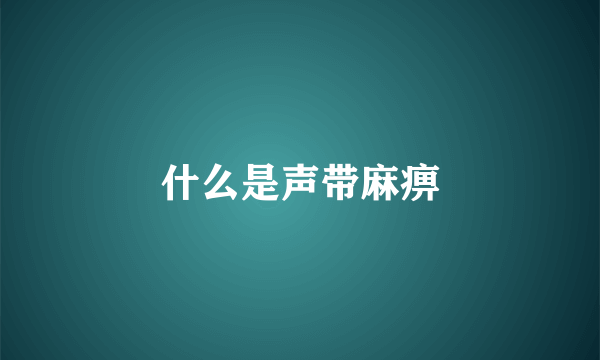 什么是声带麻痹