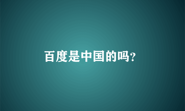 百度是中国的吗？