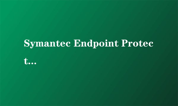 Symantec Endpoint Protection安装与配置要点