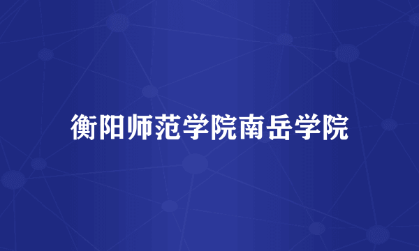 衡阳师范学院南岳学院