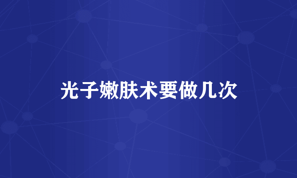 光子嫩肤术要做几次