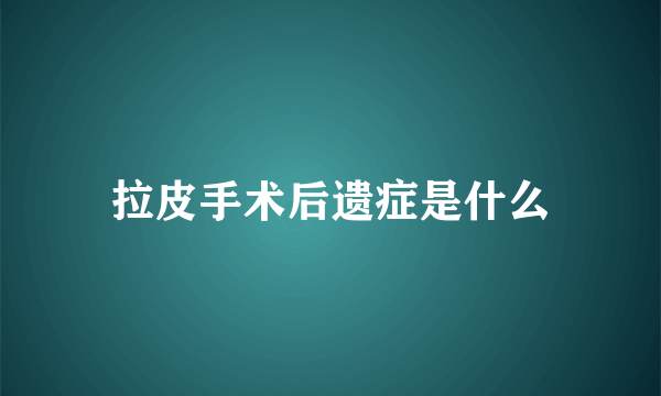 拉皮手术后遗症是什么