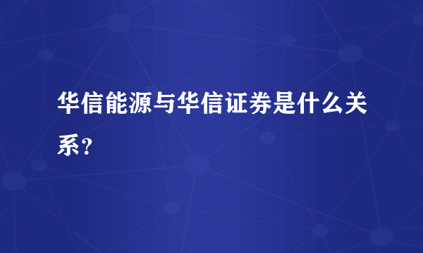 华信能源与华信证券是什么关系？