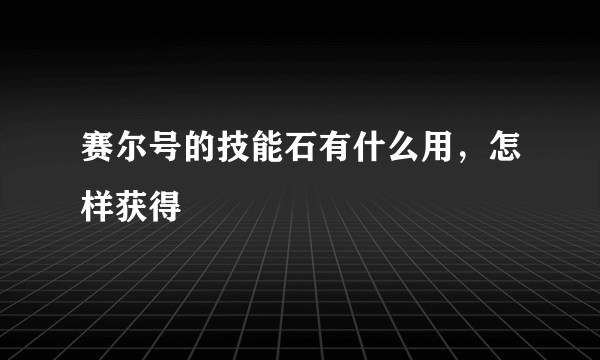 赛尔号的技能石有什么用，怎样获得