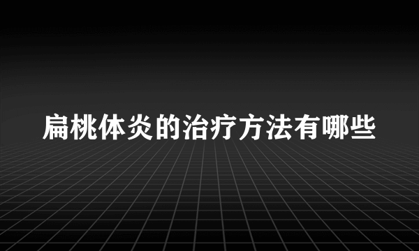 扁桃体炎的治疗方法有哪些