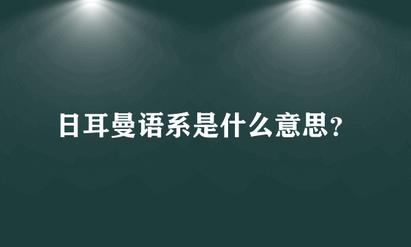 日耳曼语系是什么意思？