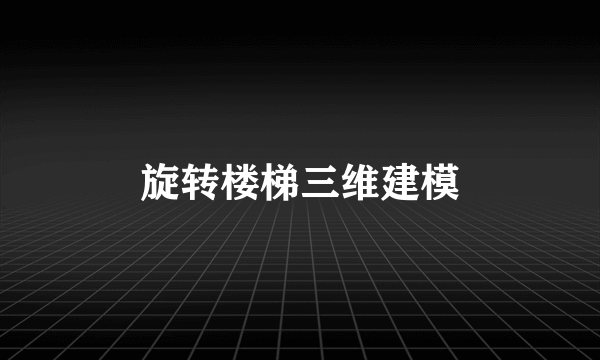 旋转楼梯三维建模