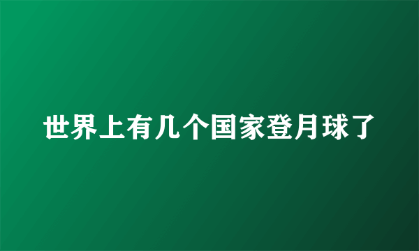 世界上有几个国家登月球了