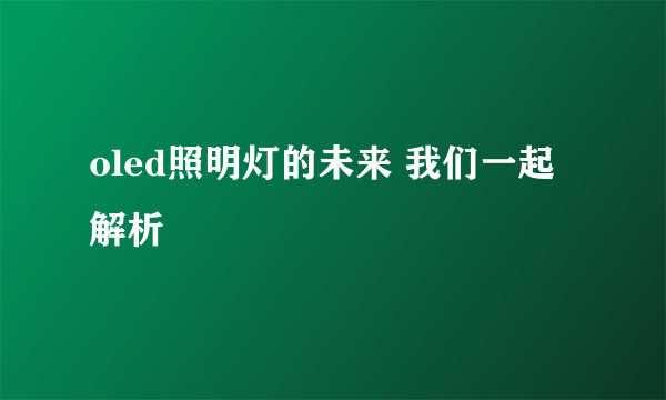 oled照明灯的未来 我们一起解析