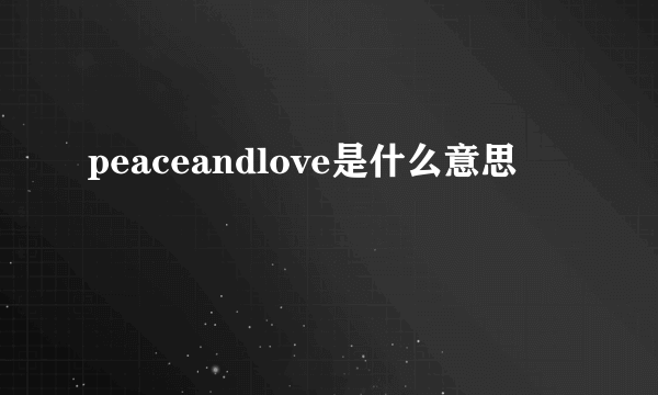 peaceandlove是什么意思