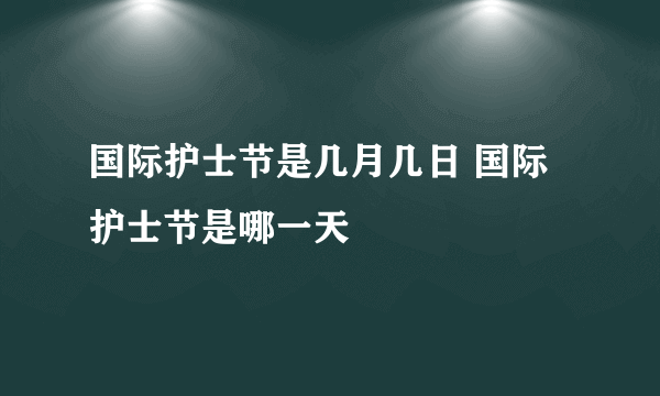 国际护士节是几月几日 国际护士节是哪一天