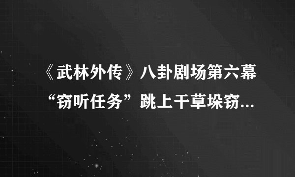 《武林外传》八卦剧场第六幕“窃听任务”跳上干草垛窃听，怎么跳啊？