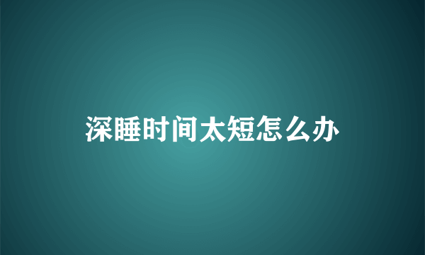 深睡时间太短怎么办