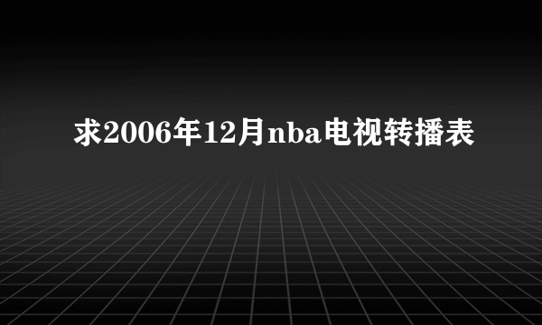 求2006年12月nba电视转播表