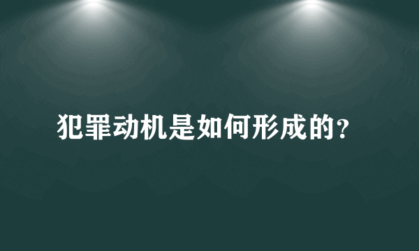 犯罪动机是如何形成的？