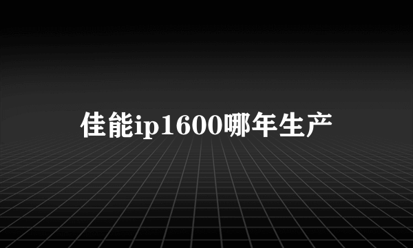 佳能ip1600哪年生产