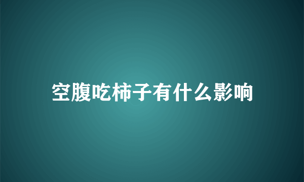 空腹吃柿子有什么影响