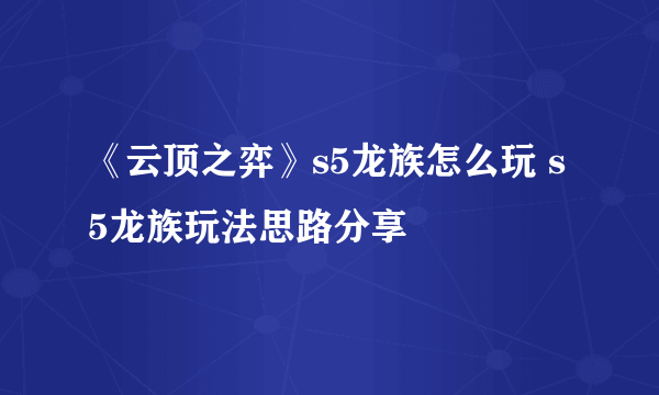 《云顶之弈》s5龙族怎么玩 s5龙族玩法思路分享