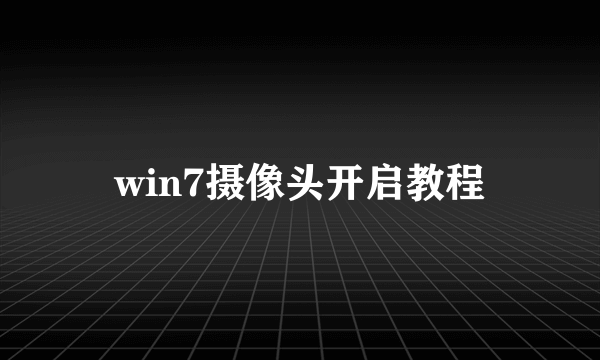 win7摄像头开启教程
