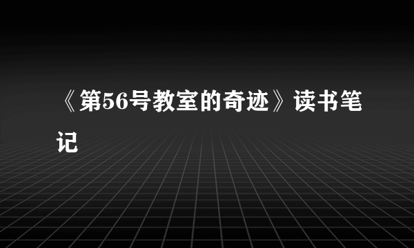 《第56号教室的奇迹》读书笔记