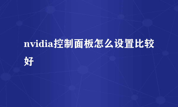 nvidia控制面板怎么设置比较好