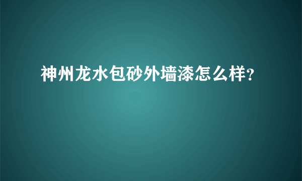 神州龙水包砂外墙漆怎么样？