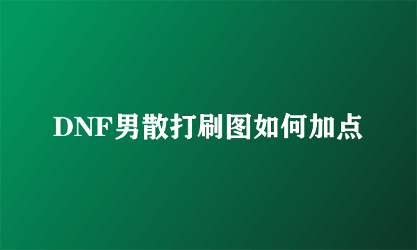 DNF男散打刷图如何加点