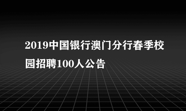 2019中国银行澳门分行春季校园招聘100人公告