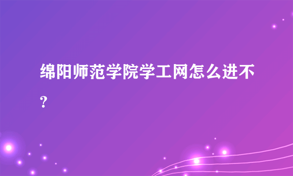 绵阳师范学院学工网怎么进不？