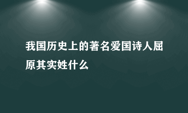我国历史上的著名爱国诗人屈原其实姓什么