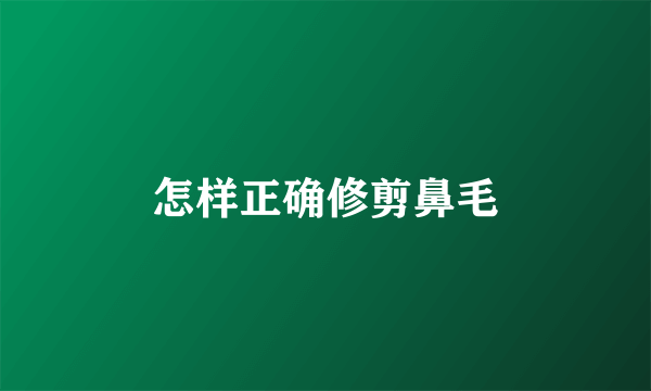 怎样正确修剪鼻毛