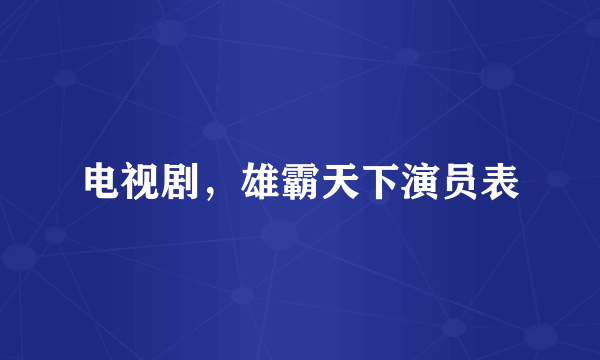 电视剧，雄霸天下演员表