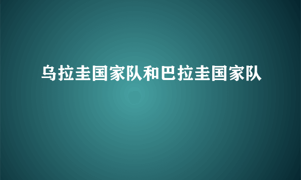 乌拉圭国家队和巴拉圭国家队