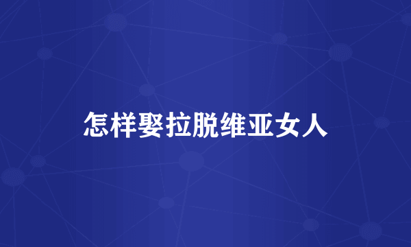 怎样娶拉脱维亚女人