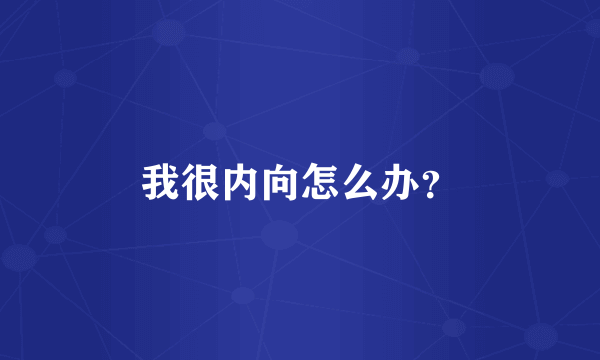 我很内向怎么办？