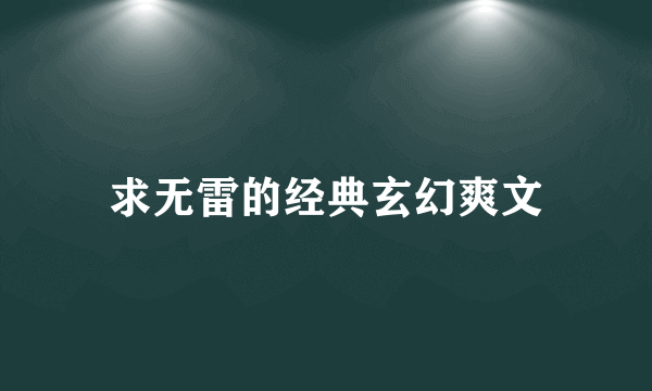 求无雷的经典玄幻爽文