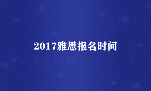2017雅思报名时间