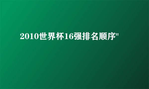 2010世界杯16强排名顺序