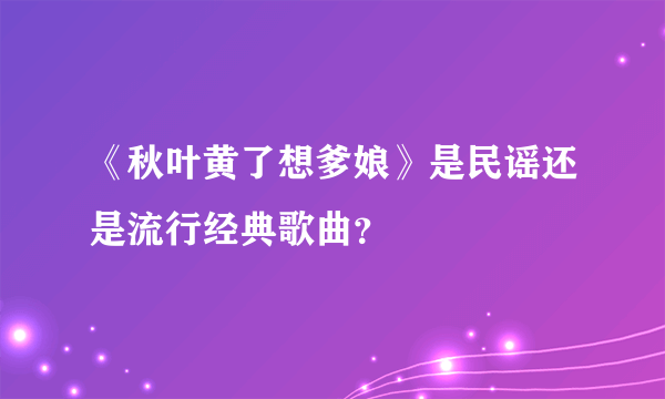 《秋叶黄了想爹娘》是民谣还是流行经典歌曲？