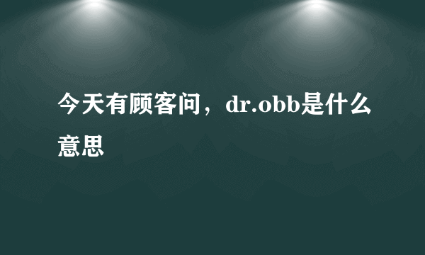 今天有顾客问，dr.obb是什么意思