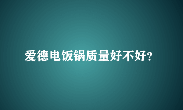 爱德电饭锅质量好不好？