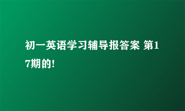 初一英语学习辅导报答案 第17期的!
