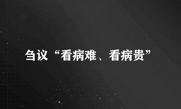 刍议“看病难、看病贵”