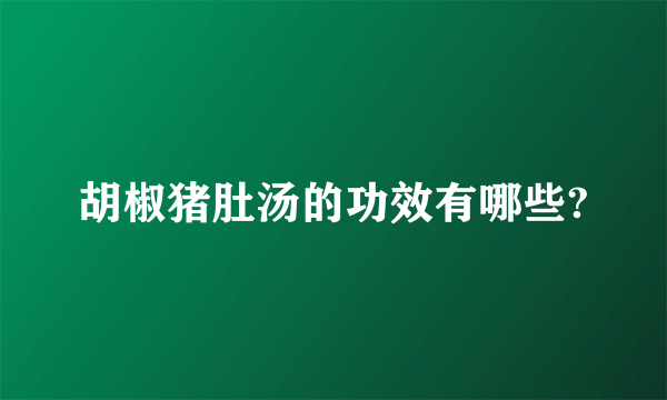 胡椒猪肚汤的功效有哪些?