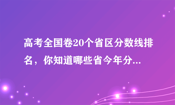 高考全国卷20个省区分数线排名，你知道哪些省今年分数线最高吗