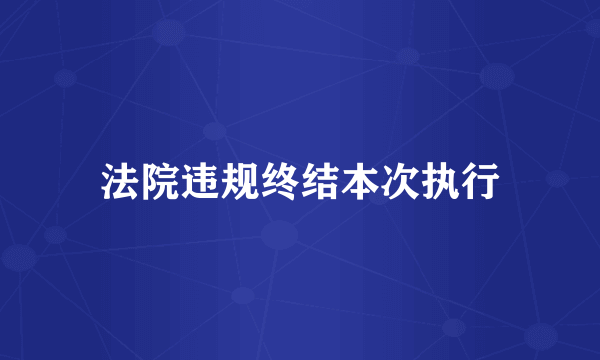 法院违规终结本次执行