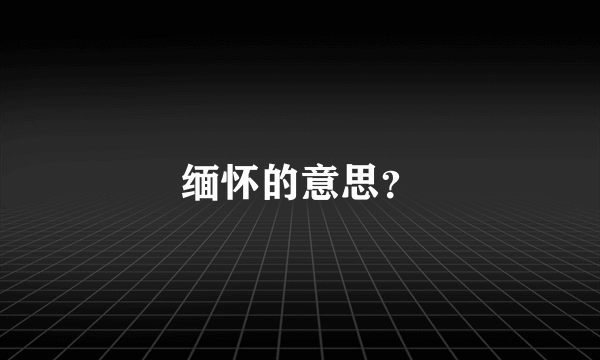 缅怀的意思？
