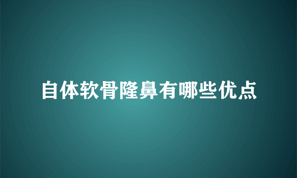 自体软骨隆鼻有哪些优点